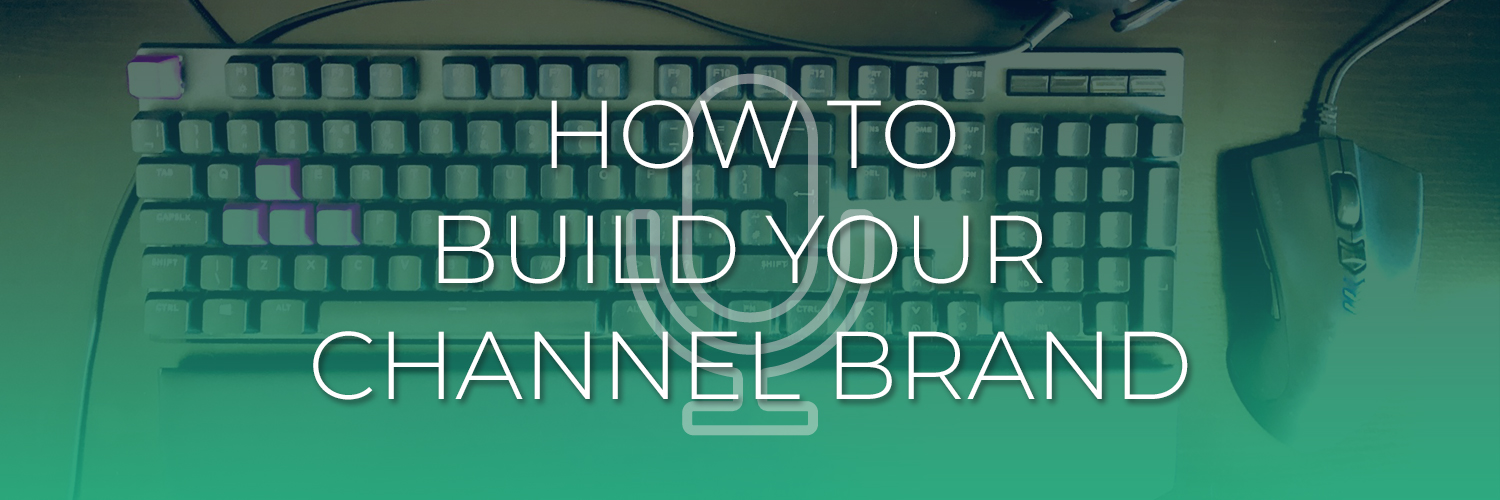 How To Build Your Channel Brand